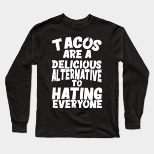 Tacos Are A Delicious Alternative To Hating Everyone Long Sleeve T-Shirt
